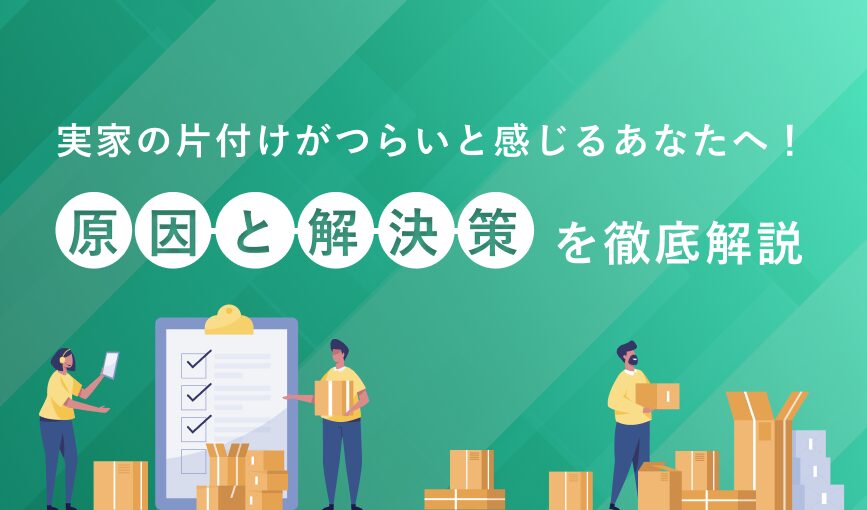 実家の片付けがつらいと感じるあなたへ！原因と解決策を徹底解説