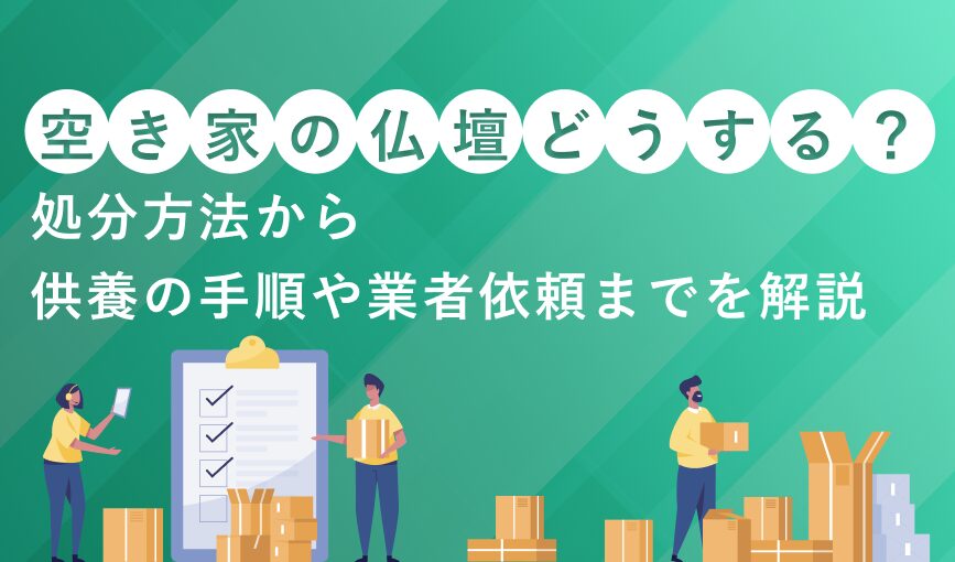 空き家の仏壇、どうする?処分方法から供養の手順や業者依頼までを解説
